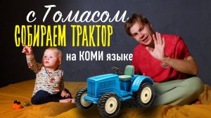 Он будет знать КОМИ язык | Собираем с сыном трактор