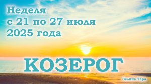 КОЗЕРОГ | ТАРО прогноз на неделю с 21 по 27 июля 2025 года