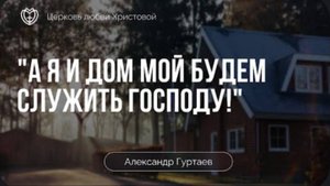 "А я и дом мой будем служить Господу!" | Александр Гуртаев