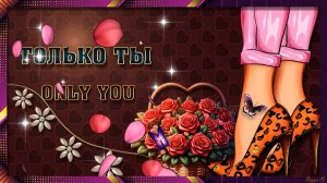 ТОЛЬКО ТЫ