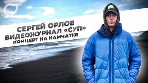 Сергей Орлов, видеожурнал «СУП» концерт на Камчатке,