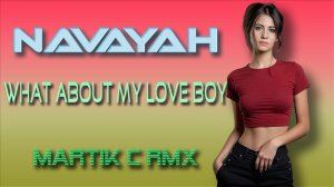 Navayah - What About My Love Boy (Martik C Rmx) 2025