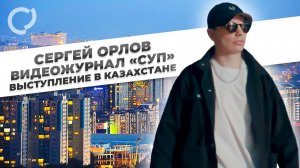 Сергей Орлов, видеожурнал «СУП» выступление в Казахстане