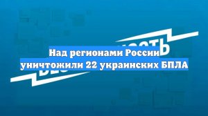 Над регионами России уничтожили 22 украинских БПЛА