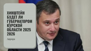 Хинштейн будет ли губернатором Курской области 2025 2026