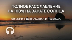 Полное расслабление на 100% на закате солнца / 60 минут отдыха и релакса