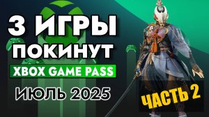 3 ИГРЫ ПОКИНУТ XBOX GAME PASS 31 ИЮЛЯ 2025 — успей поиграть!