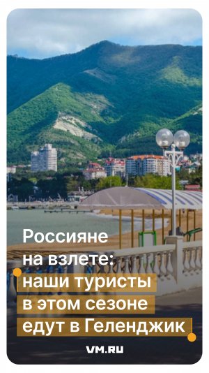 Россияне на взлете: наши туристы в этом сезоне едут в Геленджик // Вечерняя Москва