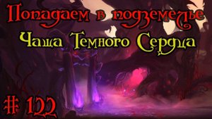 Где вход или как попасть в подземелье #122 - Чаща Темного Сердца(Darkheart Thicket)