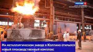На металлургическом заводе в Колпино открылся новый производственный комплекс