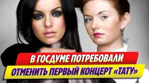 Новости Шоу-Бизнеса 🔥 В Госдуме потребовали отменить первый концерт группы «Тату»