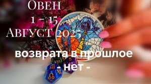 Овен : 1 - 15 Август 2025 Таро /Прогноз. Возврата в прошлое!? - НЕТ