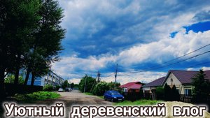 Уютная и счастливая жизнь в деревне, влог