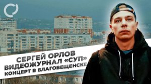 Сергей Орлов, видеожурнал «СУП» концерт в Благовещенске