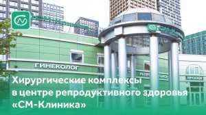 Хирургические комплексы в центре репродуктивного здоровья «СМ-Клиника»