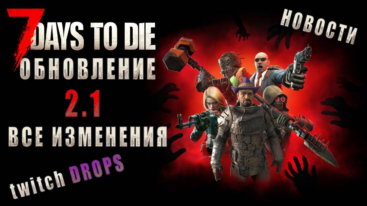 7 Days To Die • ОБНОВЛЕНИЕ 2.1 • ВСЕ ИЗМЕНЕНИЯ • Новости • twitch DROPS