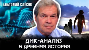 Анатолий Клёсов | ДНК-анализ и древняя история