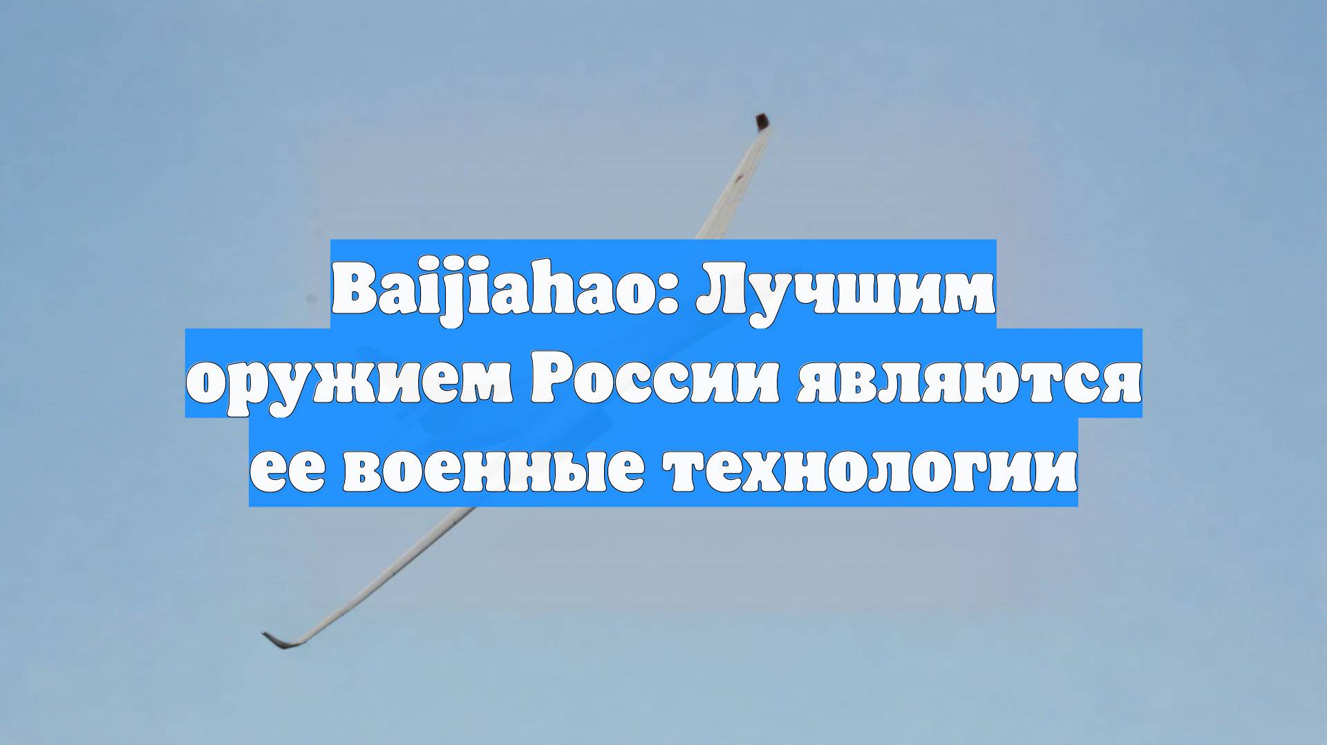 Baijiahao: Лучшим оружием России являются ее военные технологии