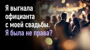Я выгнала официанта с моей свадьбы. Я была не права?
