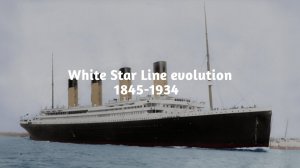 Эволюция компании White Star Line ( создавшей Титаник) с 1845 года по 1934 год
