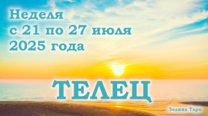 ТЕЛЕЦ | ТАРО прогноз на неделю с 21 по 27 июля 2025 года