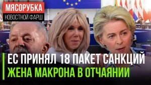 Европа родила 18-ый «пакет» || Бриджит Макрон бесят слухи про её пол || Бразилия разозлилась на США