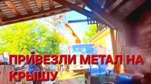 625 Переезд на юг. Ничего не понятно.Привезли метал на крышу.
