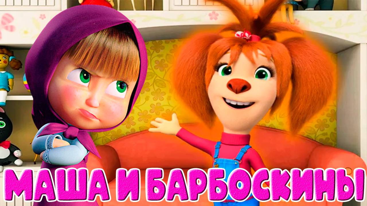 МАША И МЕДВЕДЬ vs БАРБОСКИНЫ