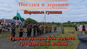 Поездка в деревню. Реконструкция боя гражданской войны. Народные гуляния