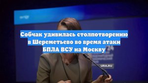 Собчак удивилась столпотворению в Шереметьево во время атаки БПЛА ВСУ на Москву