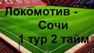 Локомотив (Москва) - Сочи. 2 тайм. 1 тур.