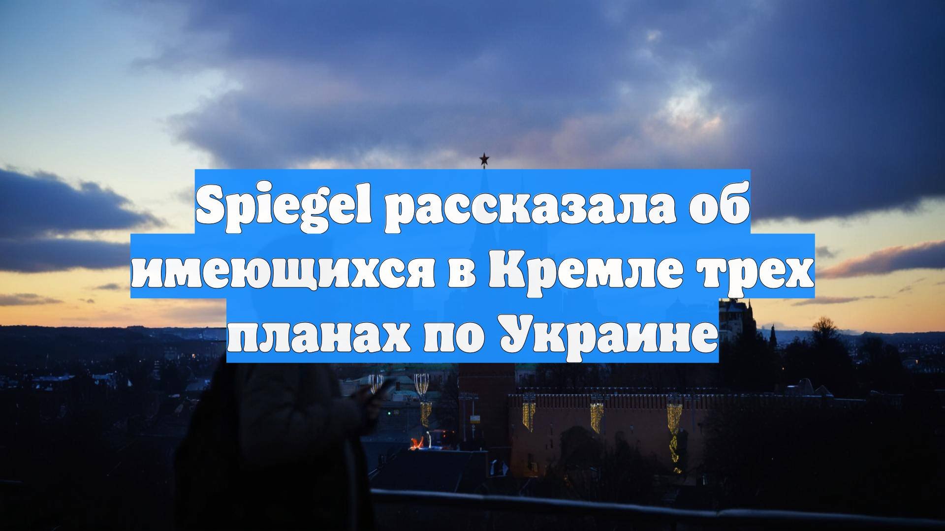 Spiegel рассказала об имеющихся в Кремле трех планах по Украине