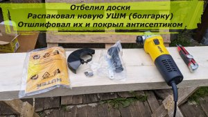 Отбелил доски, распаковал новую УШМ (болгарку), отшлифовал их и покрыл антисептиком для бани.