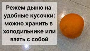 НАРЕЗАТЬ ДЫНЮ на удобные кусочки
