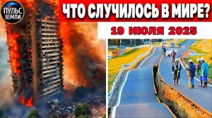Катаклизмы за день 19.07.2025 ! Катаклизмы сегодня ! Новости сегодня ! События Дня ! Вести! ЧП!