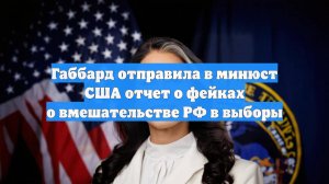 Габбард отправила в минюст США отчет о фейках о вмешательстве РФ в выборы