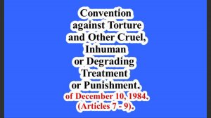 Convention against Torture and Other Cruel, Inhuman or Degrading Treatment. (Articles 7 - 9).