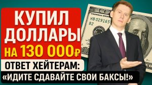 КУПИЛ ДОЛЛАРЫ на 130 000₽. Ответ хейтерам: "Идите сдавайте свои баксы!"