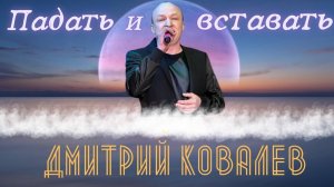 Падать и вставать - Дмитрий Ковалев ( песня )
