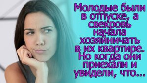 Молодые были в отпуске, а свекровь начала хозяйничать в их квартире.