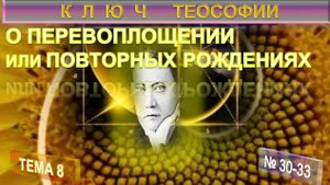 8) О ПЕРЕВОПЛОЩЕНИИ или ПОВТОРНЫХ РОЖДЕНИЯХ -   КЛЮЧ ТЕОСОФИИ - Труд Е.П. Блаватской