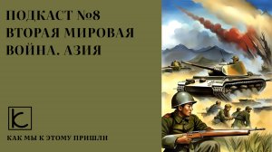 Подкаст №8. Вторая Мировая война. Азия