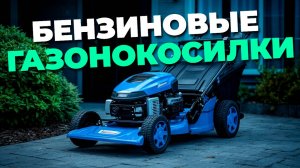 🌿 Лучшие бензиновые газонокосилки 2025 — мощность и надежность для идеального газона!