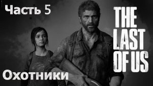 Одни Из Нас Часть 1 🧟 Первое Прохождение 🧟 Охотники #5 🍄 продолжение