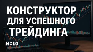 № 10 Конструктор для успешного ТРЕЙДИНГА