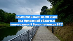 Клычков: В ночь на 20 июля над Орловской областью уничтожили 5 беспилотников ВСУ