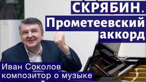 Лекция 130. А.Н. Скрябин. Опусы 58, 59. Прометеевский аккорд. | Композитор Иван Соколов о музыке.