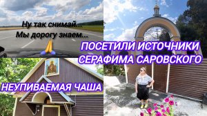 ПОСЕТИЛИ ИСТОЧНИК СЕРАФИМА САРОВСКОГО И НЕУПИВАЕМАЯ ЧАША