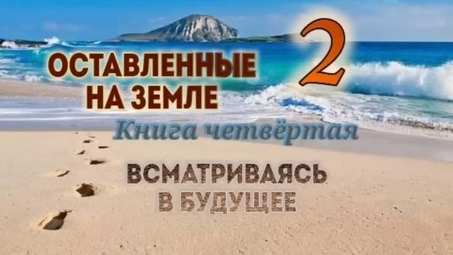 🌍Оставленные на Земле 🌍 Книга 4-2. Всматриваясь в будущее. Христианский рассказ.