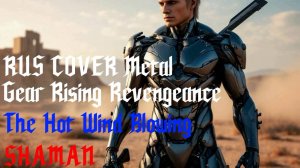 RUS COVER Metal Gear Rising Revengeance - The Hot Wind Blowing от SHAMAN